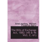The Bills of Exchange Act, 1882: (45 & 46 Vict. C. 61)