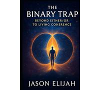 The Binary Trap: Beyond Either/Or to Living Coherence (The Unseen Mind)