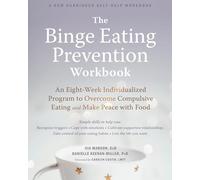The Binge Eating Prevention Workbook : An Eight-Week Individualized Program to Overcome Compulsive Eating and Make Peace with Food