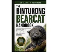 THE BINTURONG BEARCAT HANDBOOK: A Complete Guide to Binturong Biology, Behavior, Habitat, Diet, Conservation, and Wildlife Observation