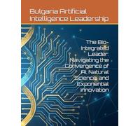 The Bio-Integrated Leader: Navigating the Convergence of AI, Natural Science, and Exponential Innovation