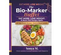 THE BIO-MARKER BUFFET: The Scientific Guide to Eating More, Losing Weight, and Never Feeling Hungry Again 65 High-Protein, Volume-Eating Recipes with 30 Chapters of Science-Backed Guidance