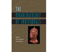 The Bioarchaeology of Individuals (Bioarchaeological Interpretations of the Human Past: Local,) (Bioarchaeological Interpretations of the Human Past: Local, Regional, and Global Perspectives)