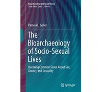 The Bioarchaeology of Socio-Sexual Lives: Queering Common Sense About Sex, Gender, and Sexuality (Bioarchaeology and Social Theory)
