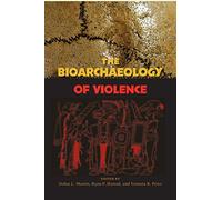 The Bioarchaeology of Violence (Bioarchaeological Interpretations of the Human Past: Local,)