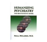 The Biocognitive Model: Humanizing Madness, Humanizing Psychiatry, and Humanizing Psychiatrists (3 Volume Set)