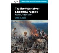 The Biodemography of Subsistence Farming: Population, Food and Family: Series Number 87 (Cambridge Studies in Biological and Evolutionary Anthropology, Series Number 87)