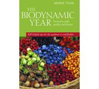 The Biodynamic Year: Increasing Yield, Quality and Flavour, 100 Helpful Tips for the Gardener or Smallholder