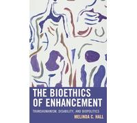 The Bioethics of Enhancement: Transhumanism, Disability, and Biopolitics