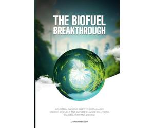 The Biofuel Breakthrough: Industrial Nations Shift to Sustainable Energy, Biofuels and Climate Change Solutions (global warming books)