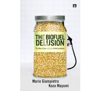 The Biofuel Delusion: The Fallacy of Large Scale Agro-Biofuels Production