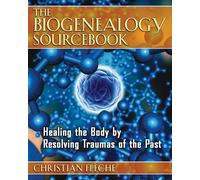 The Biogenealogy Sourcebook: Healing the Body by Resolving Traumas of the Past