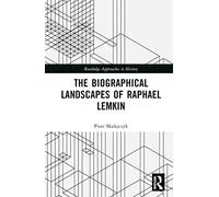 The Biographical Landscapes of Raphael Lemkin (Routledge Approaches to History)