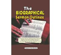 The Biographical Sermon Outlines: Combined Volume of Biographical Sermon Outlines for all Preachers Volume one and Biographical Sermon Outlines for all Preachers Volume 2