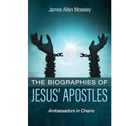 The Biographies of Jesus' Apostles: Ambassadors in Chains