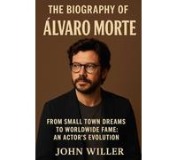 The biography Álvaro Morte: From Small Town Dreams to Worldwide Fame: An Actor’s Evolution