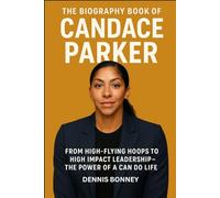 THE BIOGRAPHY BOOK OF CANDACE PARKER 2025: From High-Flying Hoops to High Impact Leadership - The Power of a Can Do Life