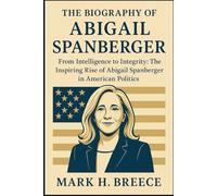 THE BIOGRAPHY OF ABIGAIL SPANBERGER: From Intelligence to Integrity: The Inspiring Rise of Abigail Spanberger in American Politics