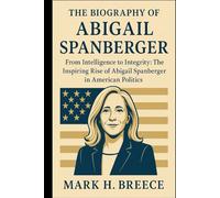THE BIOGRAPHY OF ABIGAIL SPANBERGER: From Intelligence to Integrity: The Inspiring Rise of Abigail Spanberger in American Politics