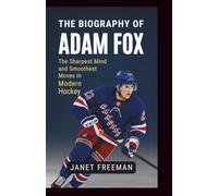The Biography of Adam Fox: The Sharpest Mind and Smoothest Moves in Modern Hockey