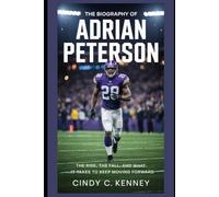 The Biography of Adrian Peterson: The Rise, the Fall, and What It Takes to Keep Moving Forward (Lives That Shaped Us)