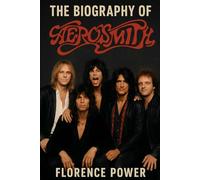 The Biography of Aerosmith: America’s Greatest Rock and Roll Band