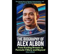 The Biography of Alex Albon From Karting Dreams to Formula 1 Glory and Beyond: The Untold Story of Speed, Determination, and Triumph on the World’s Fastest Tracks