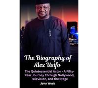 The Biography of Alex Usifo: The Quintessential Actor - A Fifty-Year Journey Through Nollywood, Television, and the Stage