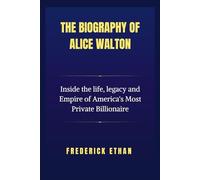 The Biography of Alice Walton: Inside the life, legacy and Empire of America's Most Private Billionaire (The Billionaire Code)