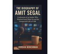 The Biography of Amit Segal: Confessions of an Insider Who Watched Israel Wake Up and the Unexpected Call at 4 AM
