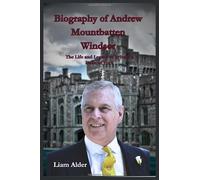 The Biography of Andrew Mountbatten Windsor: The Life and Legacy of Britain’s Duke of York