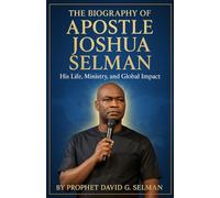 The Biography of Apostle Joshua Selman: His Life, Ministry, and Global Impact (Biographies of God’s Generals in Our Time)