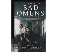 THE BIOGRAPHY OF BAD OMENS: A Critical and Narrative Study of Identity, Evolution, and Emotional Aesthetics in Contemporary Metalcore