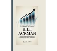 THE BIOGRAPHY OF BILL ACKMAN: The Investor Who Redefined Success at Pershing Square Capital Management (Titans of Risk and Reward: The Visionaries Who Reshaped Business & Investing)