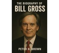 The Biography of Bill Gross: Triumph and Tragedy in the Life of Finance's Most Influential Figure