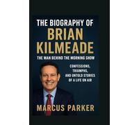 The Biography Of Brian Kilmeade: The Man Behind the Morning Show - Confessions, Triumphs, and Untold Stories of a Life on Air