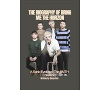 THE BIOGRAPHY OF BRING ME THE HORIZON: A Sonic Evolution: The BMTH Chronicles