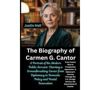 The Biography of Carmen G. Cantor: A Portrait of the Modern Public Servant: Charting a Groundbreaking Career from Diplomacy to Domestic Policy and Postal Innovation