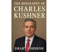 The Biography of Charles Kushner: The Man Who Would Not Be Broken