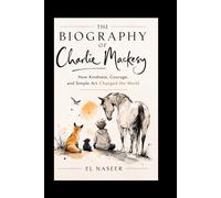 THE BIOGRAPHY OF CHARLIE MACKESY: How Kindness, Courage, and Simple Art Changed the World