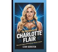 THE BIOGRAPHY OF CHARLOTTE FLAIR: Rise and Legacy of Wrestling’s Modern Queen
