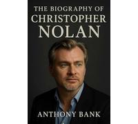 The Biography of Christopher Nolan: The Untold Story of a Master Filmmaker