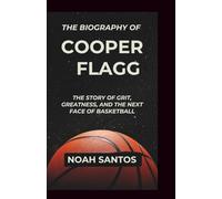 The Biography of Cooper Flagg: The Story of Grit, Greatness, and the Next Face of Basketball
