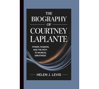 THE BIOGRAPHY OF COURTNEY LAPLANTE: Power, Passion, and the Path to Musical Greatness