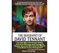 The Biography of David Tennant: Can One Man’s Passion for Acting, Search for Meaning, and Courage to Become Someone New Teach Us What It Truly Means to Live Through Art?