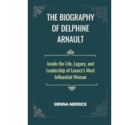 The Biography of Delphine Arnault: Inside the Life, Legacy, and Leadership of Luxury’s Most Influential Woman