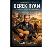The Biography Of Derek Ryan: The Boy Who Drummed for Ireland, A Life Lived in Song