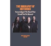 THE BIOGRAPHY OF DISTURBED: Immortalized: The Band That Would Not Be Silenced
