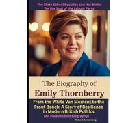 The Biography of Emily Thornberry: The State School Socialist and Her Battle for the Soul of the Labour Party: From the White Van Moment to the Front ... British Politics (An Independent Biography)
