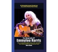 The Biography of Emmylou Harris How a Southern song Bird’s Grace, Grit, and Golden Voice Redefined the soul of American Music: An Unforgettable ... love, lass, and the Timeless power of song